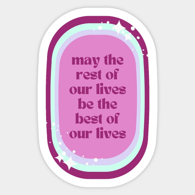 May The Rest Of Your Lives Be The Best Of Our Lives - purple Sticker by ehmacarena-art